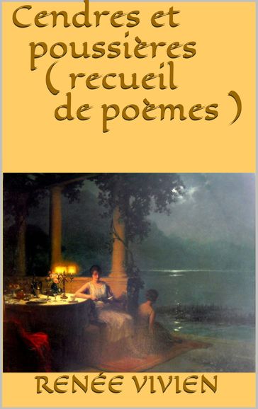 Cendres et poussières ( recueil de poèmes ) - Renée Vivien