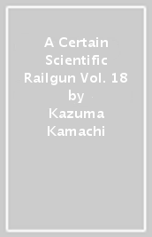 A Certain Scientific Railgun Vol. 18