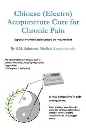 Chinese (Electro) Acupuncture Cure for Chronic Pain - S M Sukrisno