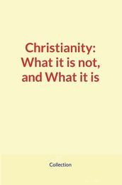 Christianity: What it is not, and What it is