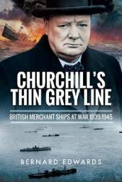 Churchill s Thin Grey Line: British Merchant Ships at War 1939-1945