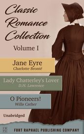 Classic Romance Collection - Volume I - Jane Eyre - Lady Chatterley s Lover - O Pioneers! - Unabridged