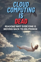Cloud Computing is Dead: Reasons Why Everyone is Moving Back to On Premise