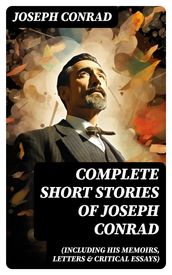 Complete Short Stories of Joseph Conrad (Including His Memoirs, Letters & Critical Essays)