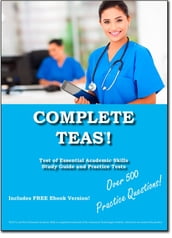 Complete TEAS! Test of Essential Academic Skills Study Guide and Practice Test Questions