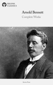 Complete Works of Arnold Bennett (Delphi Classics)