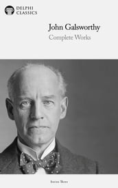 Complete Works of John Galsworthy (Delphi Classics)