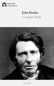 Complete Works of John Ruskin (Delphi Classics)