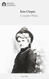 Complete Works of Kate Chopin (Delphi Classics)
