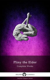 Complete Works of Pliny the Elder (Delphi Classics)