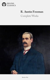 Complete Works of R. Austin Freeman (Delphi Classics)
