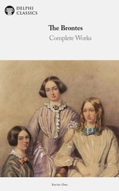 Complete Works of The Brontes (Delphi Classics)