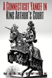 A Connecticut Yankee in King Arthur s Court (Annotated)