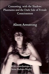 Consorting with the Shadow: Phantasms and the Dark Side of Female Consciousness
