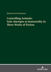 Controlling Animals: Vain Attempts at Immortality in Three Works of Fiction