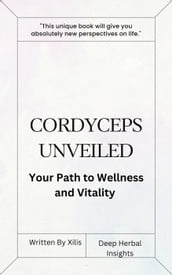 Cordyceps Unveiled: Your Path to Wellness and Vitality