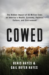 Cowed: The Hidden Impact of 93 Million Cows on America s Health, Economy, Politics, Culture, and Environment