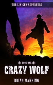 Crazy Wolf: The Six-Gun Superhero Book One