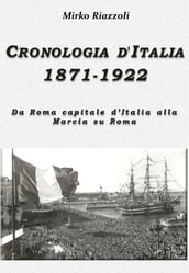 Cronologia d Italia 1871-1922 Da Roma capitale d Italia alla Marcia su Roma