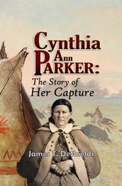 Cynthia Ann Parker: The Story of Her Capture