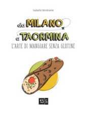Da Milano a Taormina. L arte di mangiare senza glutine. Ediz. illustrata