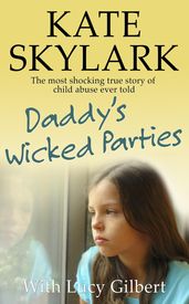 Daddy s Wicked Parties: The Most Shocking True Story of Child Abuse Ever Told