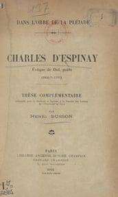 Dans l orbe de La Pléiade. Charles d Espinay, évêque de Dol, poète (1531 ?-1591)