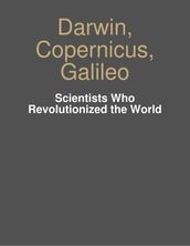 Darwin, Copernicus, Galileo - Scientists Who Revolutionized the World