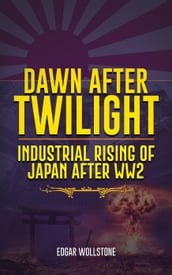 Dawn After Twilight : Industrial Rising of Japan After WW2