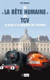 De la bête humaine au TGV - Le train à la conquête de l Histoire