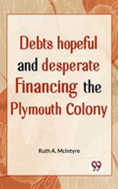 Debts Hopeful And Desperate Financing The Plymouth Colony