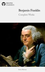 Delphi Complete Works of Benjamin Franklin (Illustrated)