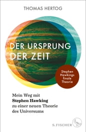 Der Ursprung der Zeit Mein Weg mit Stephen Hawking zu einer neuen Theorie des Universums