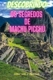 Descobrindo Os Segredos De Machu Picchu