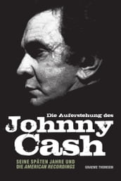 Die Auferstehung des Johnny Cash: Seine späten Jahre und die American Recordings