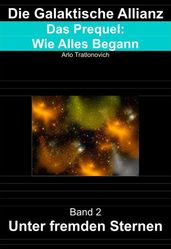 Die Galaktische Allianz: Das Prequel: Wie Alles Begann, Band 2: Unter fremden Sternen