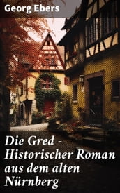 Die Gred - Historischer Roman aus dem alten Nürnberg