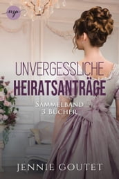 Die Unvergessliche-Heiratsanträge Sammelband Die komplette Regency-Romance-Trilogy