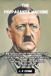 Die Propagandamaschine: Wie Adolf Hitler Propaganda zur Gestaltung der Geschichte nutzte
