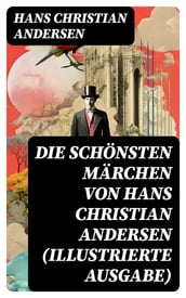 Die schönsten Märchen von Hans Christian Andersen (Illustrierte Ausgabe)
