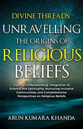 Divine Threads: Unravelling the Origins of Religious Beliefs