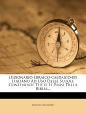 Dizionario Ebraico-Caldaico-Ed Italiano Ad USO Delle Scuole Contenente Tutte Le Frasi Della Biblia...