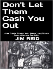 Don t Let Them Cash You Out: How Cash Frees You from the Elite s Surveillance Society
