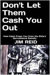 Don t Let Them Cash You Out: How Cash Frees You from the Elite s Surveillance Society