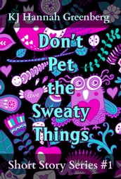 Don t Pet the Sweaty Things