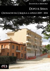 Dopo il sisma. Cronache da L Aquila: 6 aprile 2009 - 2014