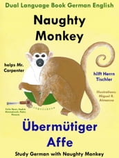 Dual Language English German: Naughty Monkey Helps Mr. Carpenter - Übermütiger Affe hilft Herrn Tischler - Learn German Collection