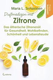 Duftmedizin mit Zitrone: Das ätherische Zitronenöl für Gesundheit, Wohlbefinden, Schönheit und Lebensfreude  Praxis kompakt