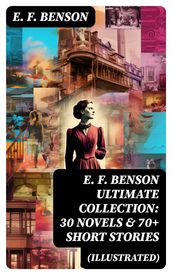 E. F. Benson ULTIMATE COLLECTION: 30 Novels & 70+ Short Stories (Illustrated)