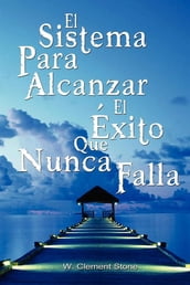 El Sistema Para Alcanzar El Exito Que Nunca Falla / The Success System That Never Fails (Spanish Edition)